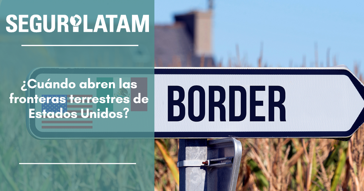 ¿Cuándo abren las fronteras terrestres de Estados Unidos? Segurilatam