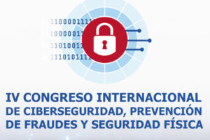 IV Congreso Internacional de Ciberseguridad, Prevención de Fraudes y Seguridad Física